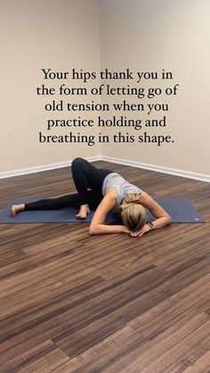 a woman is doing yoga on the floor in front of a quote that reads, your hips thank you in the form of letting go of old tension when you practice holding and breathing in this shape