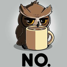 an owl sitting on top of a coffee cup with the word no in front of it