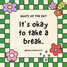 a quote that says it's okay to take a break with flowers on the side