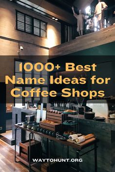 a coffee shop with the words, 100 + best name ideas for coffee shops on it