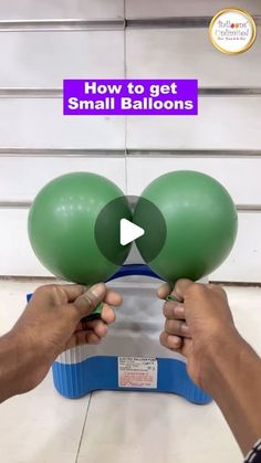 two hands holding green balloons with the words how to get small balloons