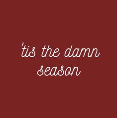 the words it's the damn season written in white on a dark red background