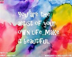 a painting with the words you are the artist of your own life make it beautiful