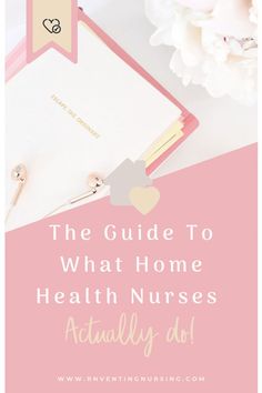 the guide to what home health nurse's actually do is shown in pink and gold