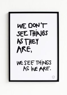 we don't see things as they are, we see things as we are