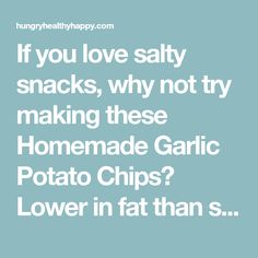 the text reads if you love salty snacks, why not to make these homemade garlic potato chips