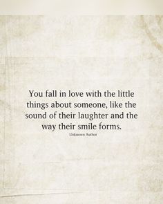 the quote you fall in love with the little things about someone, like the sound of their laughter and the way their smile forms