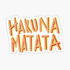 the words hakuna matata in orange and yellow sticker