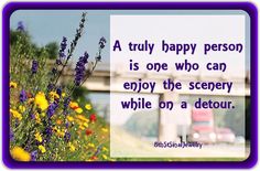 a purple frame with flowers and a bridge in the background that says, a truly happy person is one who can enjoy the scenery while on a detour