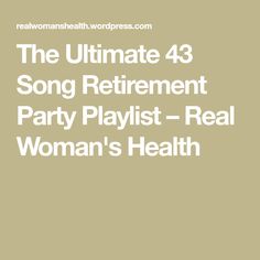 the ultimate song retirement party playlist - real woman's health