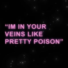 the words i'm in your vein like pretty poison on a black background