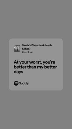 an ad for spotify with the caption at your worst, you're better than my better days