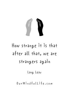 two hands touching each other with the quote how strange it is that after all that, we are strangers again