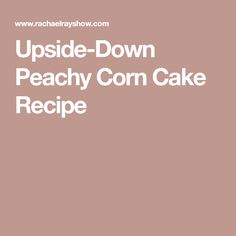 upside down peachy corn cake recipe with the words upside down peachy corn cake recipe