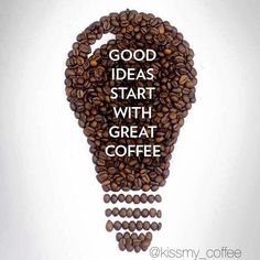 coffee beans with the words good ideas start with great coffee