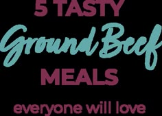 five tasty ground beef meals that everyone will love and what to do with them