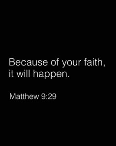 a black background with the words, because of your faith, it will happen