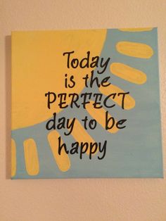 a painting that says today is the perfect day to be happy on it's wall