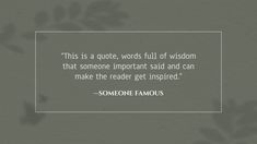 someone is a quote, words full of vision that someone important said and can make the reader get inspired