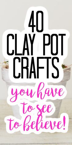 the words 40 clay pot crafts you have to see to believe