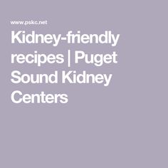 the words kidney - friendly recipes / puget sound kidney centers on a purple background