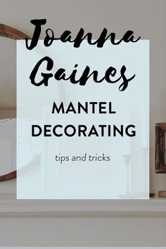 a white fireplace with text overlaying the top that reads, joanna gains mantles mantel decor tips and tricks