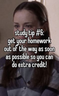 a girl with long hair and the words study tip 6 get your homework out of the way as soon as possible so you can do extra credit