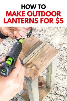 a person using a power tool to make outdoor lanterns for $ 5