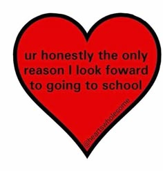 a red heart with the words ur honesty the only reason i look forward to going to school