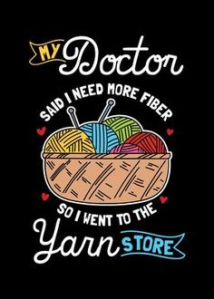 i need to knit my doctor said i need more fiber so i went to the yarn store