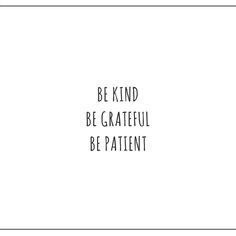 a black and white photo with the words be kind of grateful be patient