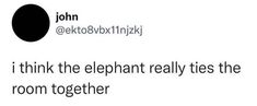 two tweets that have been placed on top of each other, one with the words'i think the elephant really ties the room together '