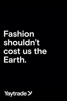 the words fashion shouldn't cost us the earth in white on a black background