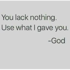 a quote that reads, you lack nothing use what i gave you - god