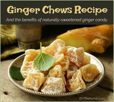 ginger chews recipe and the benefits of naturally - sweetened ginger candy