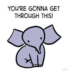 an elephant with the words you're going get through this