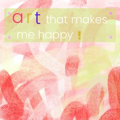 the words art that makes me happy are painted in pink and green colors on a pastel background