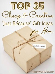 a gift box with the words top 35 cheap & creative just because gift ideas for him