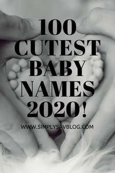 the words, 100 cutest baby names 2020 are in black and white with two hands holding