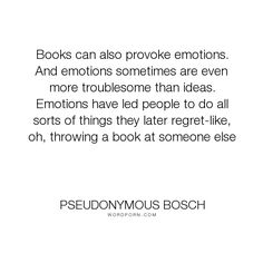 a quote that reads books can also provide emotions and emotions sometimes are even more troubles than ideas