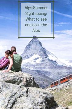 two people sitting on top of a mountain with the words alps summer sightseeing what to see and do in the alps