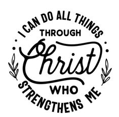 the words i can do all things through christ who straightens me on a white background