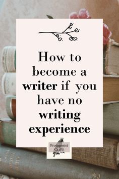 books stacked on top of each other with the words how to become a writer if you have no writing experience