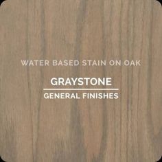 the words, water based stain on oak graytone general finishes are in white lettering