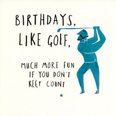 a birthday card with an image of a man swinging a golf club and the words, birthdays like golf much more fun if you don't keep count