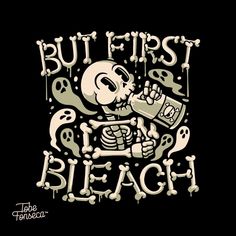 a skeleton drinking from a bottle with the words but first, it's bleach