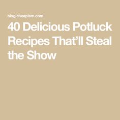 the words 40 delicious potluck recipes that'll steal the show on it