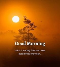 the sun is setting behind a foggy tree and it says, good morning life is a journey filled with new possibilities every day