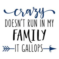 the phrase crazy doesn't run in my family it gallops