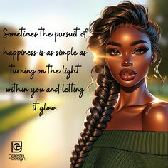 a drawing of a woman with braids in her hair and the words, sometimes the pursuit of happiness is as simple as turning on the light within you and letting it glow